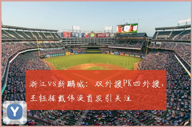 浙江vs新鹏城：双外援PK四外援，王钰栋戴伟浚首发引关注
