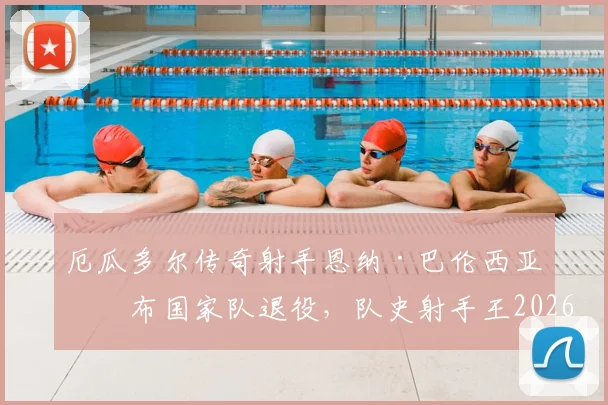 厄瓜多尔传奇射手恩纳·巴伦西亚宣布国家队退役，队史射手王2026年正式谢幕，谁将接过他的枪？